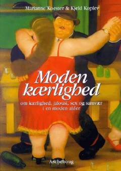 Moden kærlighed : om kærlighed, jalousi, sex og samvær i en moden alder