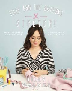 Tilly and the buttons : stretch! : make yourself comfortable sewing with knit fabrics