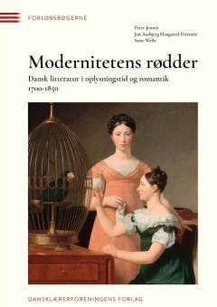 Modernitetens rødder : dansk litteratur i oplysningstid og romantik 1700-1850