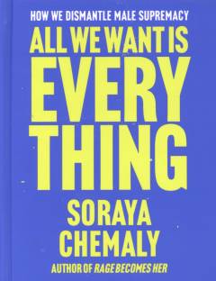 All we want is everything : how we dismantle male supremacy