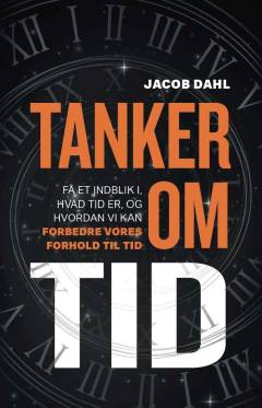 Tanker om tid : få et indblik i, hvad tid er, og hvordan vi kan forbedre vores forhold til tid