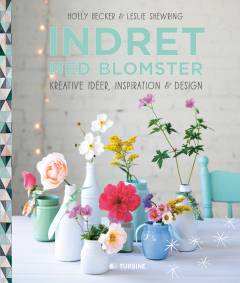 Indret med blomster : kreative idéer, inspiration & design