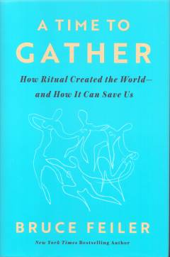 A time to gather : how ritual created the world - and how it can save us