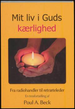 Mit liv i Guds kærlighed : fra radiohandler til retræteleder : en trosfortælling