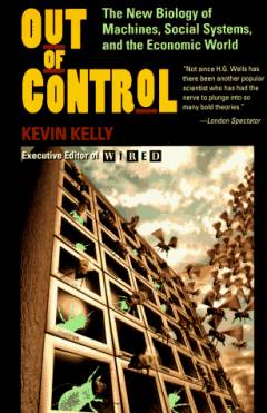 Out of control : the new biology of machines, social systems and the economic world