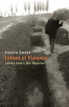 Echoes of violence : letters from a war reporter