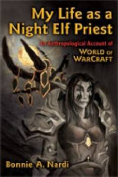 My life as a night elf priest : an anthropological account of World of Warcraft