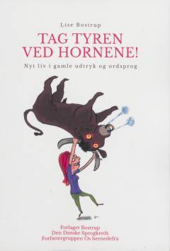 Tag tyren ved hornene! : nyt liv i gamle udtryk og ordsprog