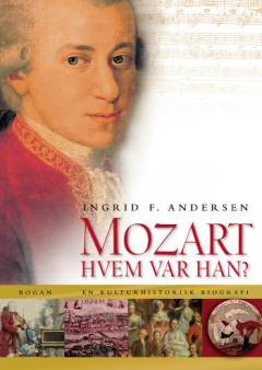 Mozart - hvem var han? : en kulturhistorisk biografi