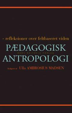 Pædagogisk antropologi : refleksioner over feltbaseret viden