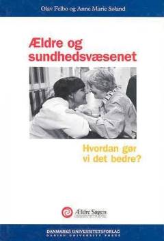 Ældre og sundhedsvæsenet : hvordan gør vi det bedre?