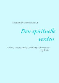 Den spirituelle verden : en bog om personlig udvikling, clairvoyance og ånder