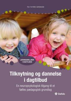 Tilknytning og dannelse i dagtilbud : en neuropsykologisk tilgang til et fælles pædagogisk grundlag