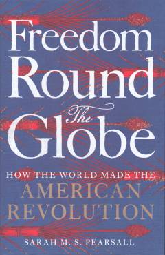 Freedom round the globe : a world history of the American Revolution