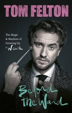 Beyond the wand : the magic and mayhem of growing up a wizard