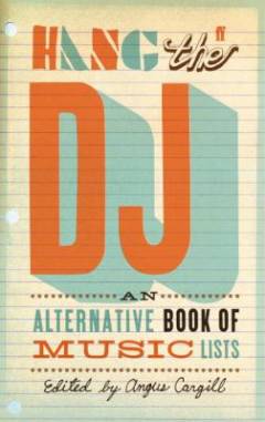 Hang the DJ : an alternative book of music lists