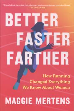 Better, faster, farther : how running changed everything we know about women