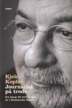 Journalist på trods : fra knap 40 turbulente år i Danmarks Radio