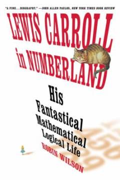 Lewis Carroll in numberland : his fantastical mathematical logical life : an agony in eight fits