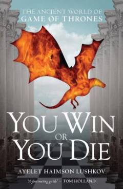 You win or you die : the ancient world of Game of Thrones