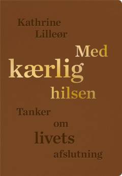 Med kærlig hilsen : tanker om livets afslutning