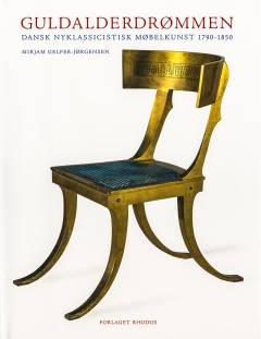 Guldalderdrømmen : dansk nyklassicistisk møbelkunst 1790-1850