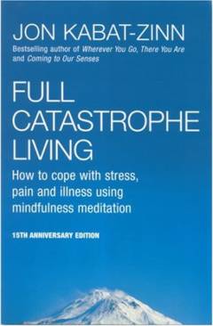 Full catastrophe living : how to cope with stress, pain and illness using mindfulness meditation