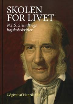 Skolen for livet : N.F.S. Grundtvigs højskoleskrifter