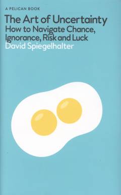 The art of uncertainty : how to navigate chance, ignorance, risk and luck
