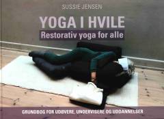 Yoga i hvile : restorativ yoga for alle: udøvere, undervisere og uddannelser