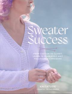 Sweater success : from cast-on to closet, learn to fearlessly knit pullovers & cardigans