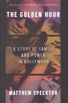 The golden hour : a story of family and power in Hollywood