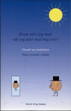 Hvem taler jeg med, når jeg taler med mig selv? : filosofi og meditation - Platon anvendt i nutiden