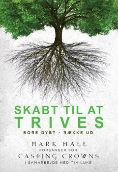 Skabt til at trives : bore dybt, række ud