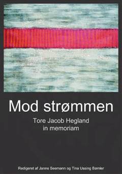Mod strømmen : Tore Jacob Hegland in memoriam