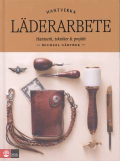 Läderarbete : hantverk, tekniker & projekt