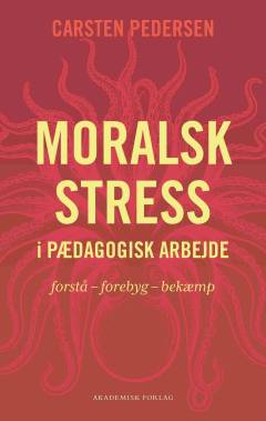 Moralsk stress i pædagogisk arbejde : forstå - forebyg - bekæmp