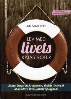 Lev med livets katastrofer : sådan bruger du kroppens og sindets visdom til at håndtere stress, smerte og sygdom