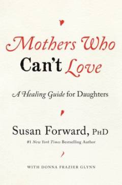 Mothers who can't love : a healing guide for daughters