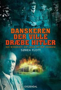 Danskeren der ville dræbe Hitler : en biografi om Jens Peter Jessen