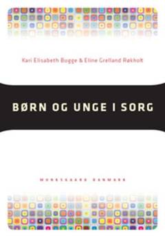 Børn og unge i sorg : faglig støtte til børn og unge som oplever alvorlig sygdom eller dødsfald i nærmeste familie