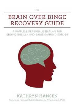 The brain over binge recovery guide : a simple and personalized plan for ending bulimia and binge eating disorder