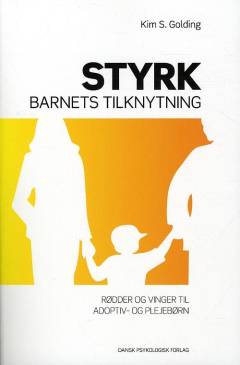 Styrk barnets tilknytning : rødder og vinger til adoptiv- og plejebørn