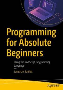 Programming for absolute beginners : using the JavaScript programming language