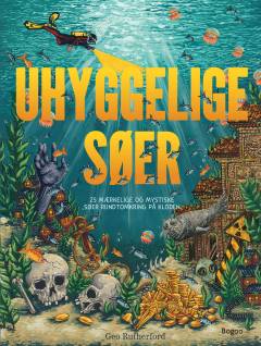 Uhyggelige søer : 25 mærkelige og mystiske søer rundtomkring på kloden