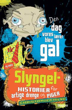 Den dag vores lærer blev gal og andre slyngelhistorier for artige drenge og piger