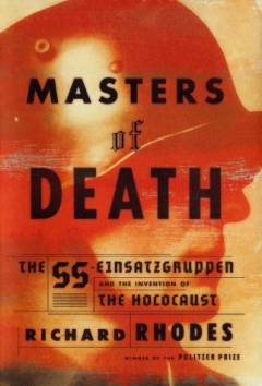 Masters of death : the SS-Einsatzgruppen and the invention of the Holocaust