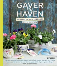 Gaver fra haven : 100 skønne hjemmedyrkede gaver