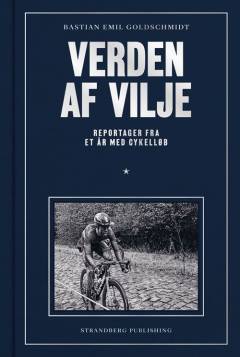 Verden af vilje : reportager fra et år med cykelløb
