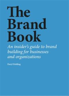 The brand book : an insider's guide to brand building for businesses and organizations